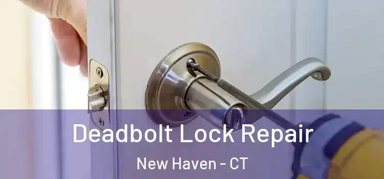  Deadbolt Lock Repair New Haven - CT
