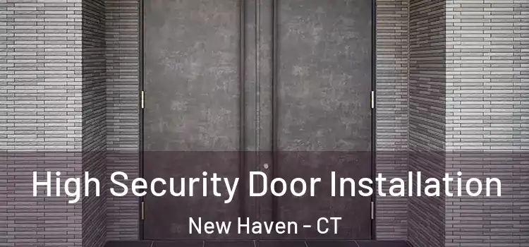  High Security Door Installation New Haven - CT